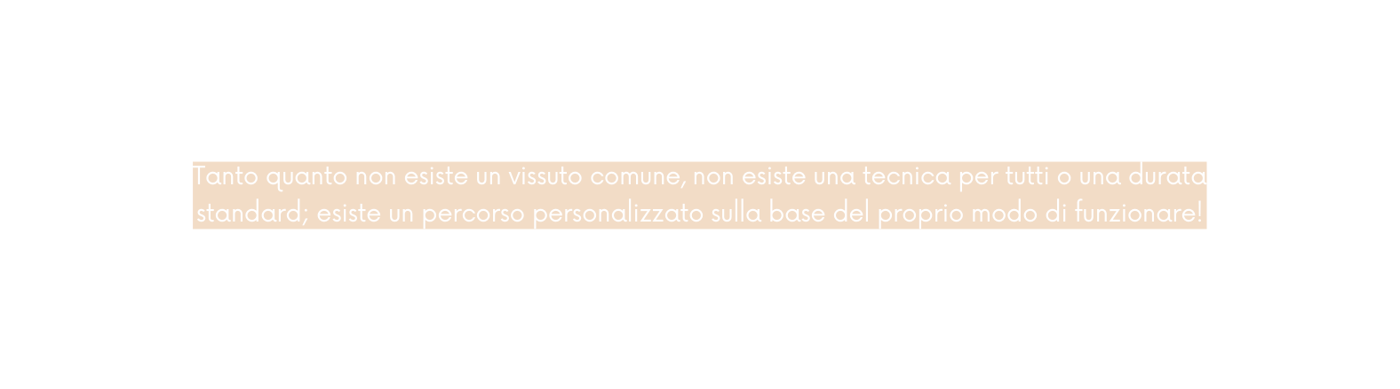 Tanto quanto non esiste un vissuto comune non esiste una tecnica per tutti o una durata standard esiste un percorso personalizzato sulla base del proprio modo di funzionare